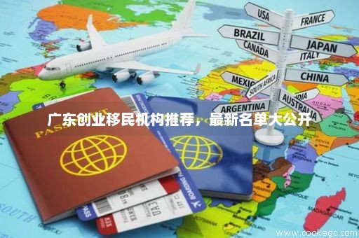 广东创业移民机构推荐，最新名单大公开