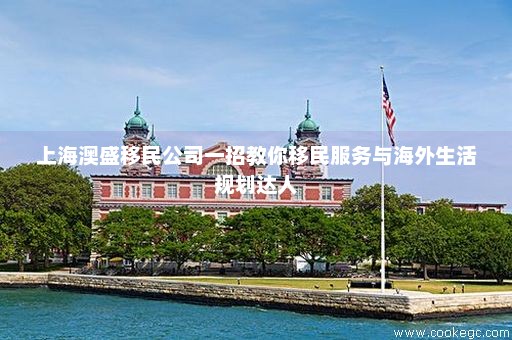 上海澳盛移民公司一招教你移民服务与海外生活规划达人